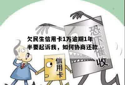 欠民生信用卡1万逾期1年半要起诉我，如何协商还款？