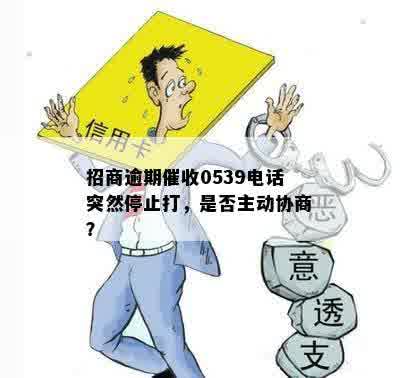 招商逾期催收0539电话突然停止打，是否主动协商？