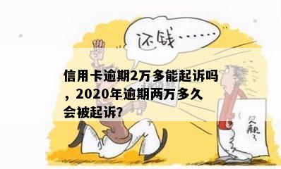 信用卡逾期2万多能起诉吗，2020年逾期两万多久会被起诉？