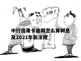 中行信用卡逾期怎么算利息及2021年新法规