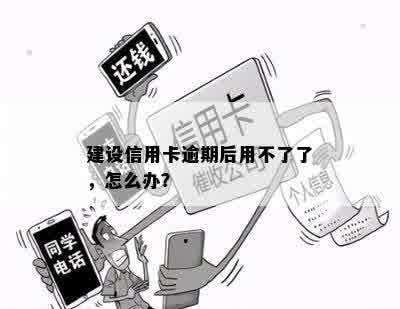 建设信用卡逾期后用不了了，怎么办？