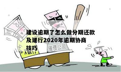 建设逾期了怎么做分期还款及建行2020年逾期协商技巧