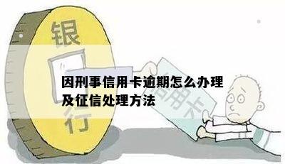 因刑事信用卡逾期怎么办理及征信处理方法