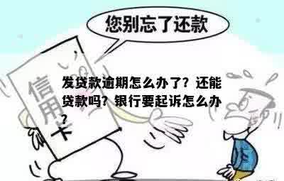 发贷款逾期怎么办了？还能贷款吗？银行要起诉怎么办？