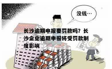 长沙逾期申报要罚款吗？长沙企业逾期申报将受罚款制度影响