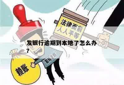 发银行逾期到本地了怎么办？