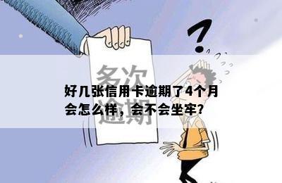 好几张信用卡逾期了4个月会怎么样，会不会坐牢？