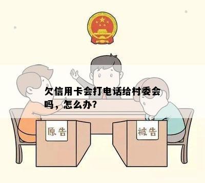 欠信用卡会打电话给村委会吗，怎么办？