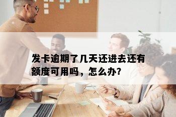 发卡逾期了几天还进去还有额度可用吗，怎么办？