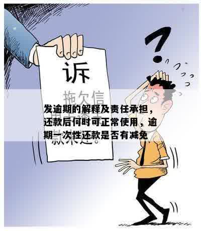 发逾期的解释及责任承担，还款后何时可正常使用，逾期一次性还款是否有减免