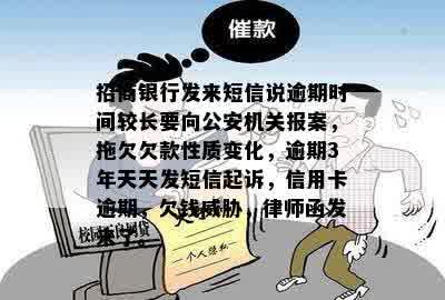 招商银行发来短信说逾期时间较长要向公安机关报案，拖欠欠款性质变化，逾期3年天天发短信起诉，信用卡逾期，欠钱威胁，律师函发来了。