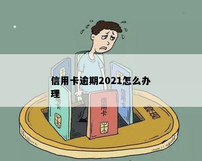 信用卡逾期2021怎么办理