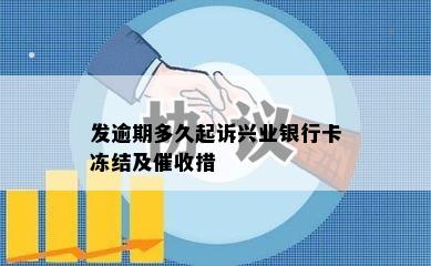 发逾期多久起诉兴业银行卡冻结及催收措