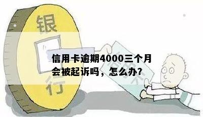 信用卡逾期4000三个月会被起诉吗，怎么办？