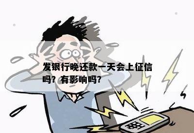 发银行晚还款一天会上征信吗？有影响吗？