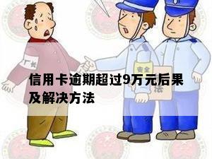 信用卡逾期超过9万元后果及解决方法