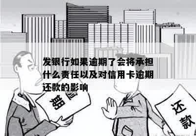 发银行如果逾期了会将承担什么责任以及对信用卡逾期还款的影响