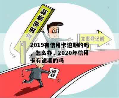 2019有信用卡逾期的吗，怎么办，2020年信用卡有逾期的吗