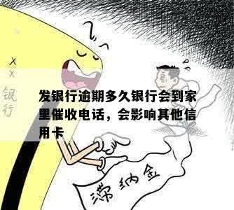 发银行逾期多久银行会到家里催收电话，会影响其他信用卡