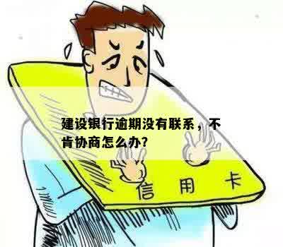 建设银行逾期没有联系，不肯协商怎么办？