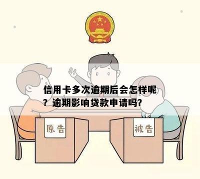 信用卡多次逾期后会怎样呢？逾期影响贷款申请吗？