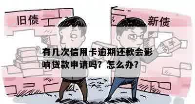 有几次信用卡逾期还款会影响贷款申请吗？怎么办？