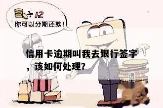 信用卡逾期叫我去银行签字，该如何处理？