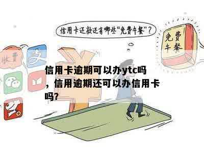 信用卡逾期可以办ytc吗，信用逾期还可以办信用卡吗？