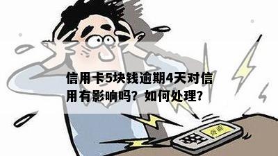 信用卡5块钱逾期4天对信用有影响吗？如何处理？