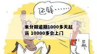 来分期逾期1000多天起诉 10000多会上门