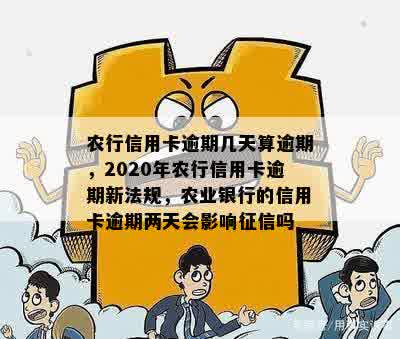 农行信用卡逾期几天算逾期，2020年农行信用卡逾期新法规，农业银行的信用卡逾期两天会影响征信吗