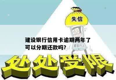 建设银行信用卡逾期两年了可以分期还款吗？