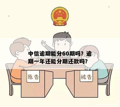 中信逾期能分60期吗？逾期一年还能分期还款吗？