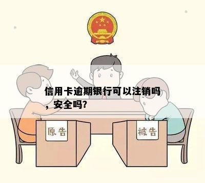 信用卡逾期银行可以注销吗，安全吗？