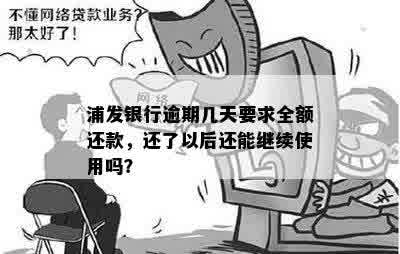 浦发银行逾期几天要求全额还款，还了以后还能继续使用吗？