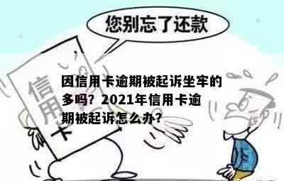 因信用卡逾期被起诉坐牢的多吗？2021年信用卡逾期被起诉怎么办？