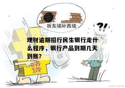 理财逾期招行民生银行走什么程序，银行产品到期几天到账？