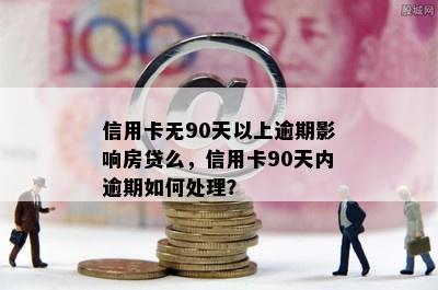 信用卡无90天以上逾期影响房贷么，信用卡90天内逾期如何处理？