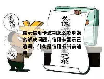 提示信用卡逾期怎么办啊怎么解决问题，信用卡显示已逾期，什么是信用卡当前逾期