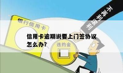 信用卡逾期说要上门签协议怎么办？