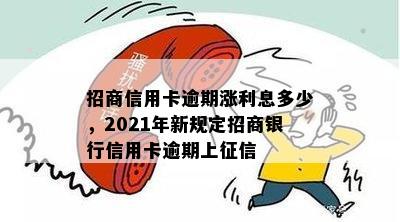 招商信用卡逾期涨利息多少，2021年新规定招商银行信用卡逾期上征信