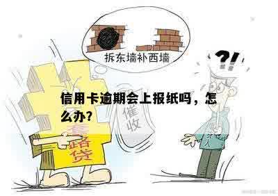 信用卡逾期会上报纸吗，怎么办？