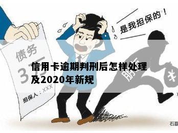 信用卡逾期判刑后怎样处理及2020年新规