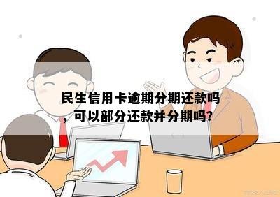 民生信用卡逾期分期还款吗，可以部分还款并分期吗？