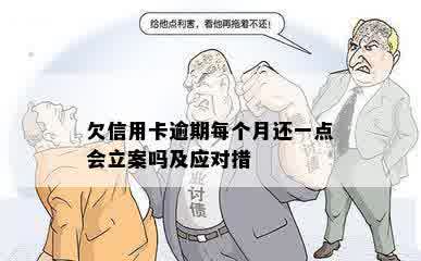 欠信用卡逾期每个月还一点会立案吗及应对措