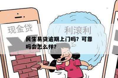 民生易贷逾期上门吗？可靠吗会怎么样？