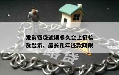 发消费贷逾期多久会上征信及起诉、最长几年还款期限