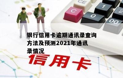 银行信用卡逾期通讯录查询方法及预测2021年通讯录情况