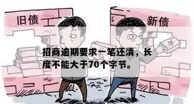 招商逾期要求一笔还清，长度不能大于70个字节。