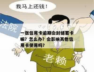 一张信用卡逾期会封储蓄卡嘛？怎么办？会影响其他信用卡使用吗？